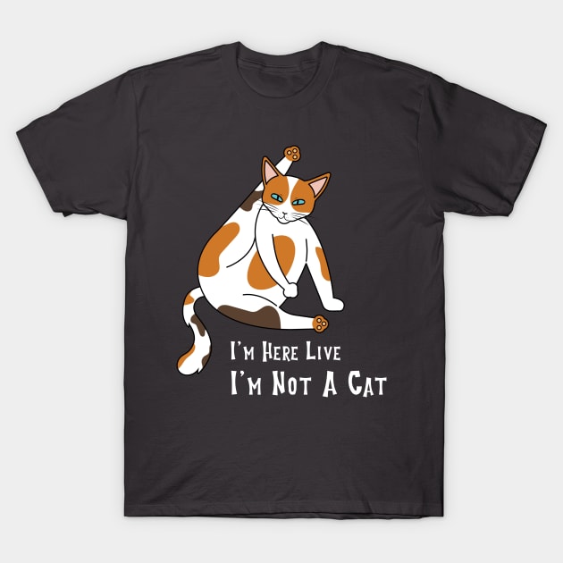 I'm Here Live, I'm Not A Cat T-Shirt by Spirit Animals 21